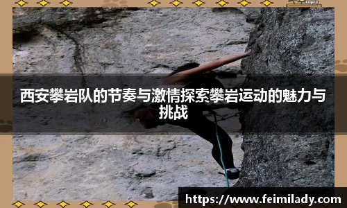 西安攀岩队的节奏与激情探索攀岩运动的魅力与挑战